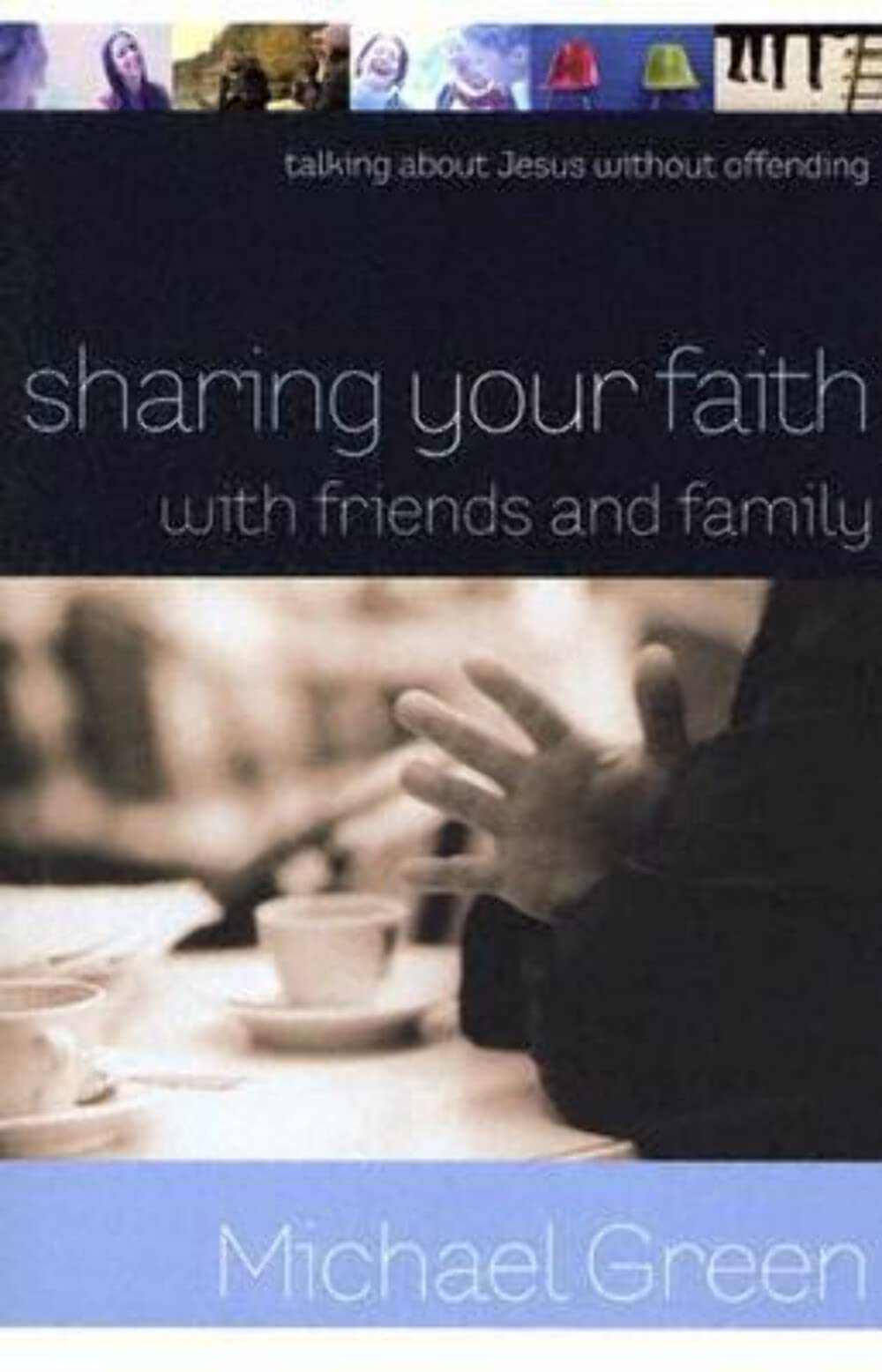 Sharing Your Faith With Friends And Family: Talking About Jesus Without Offending,New