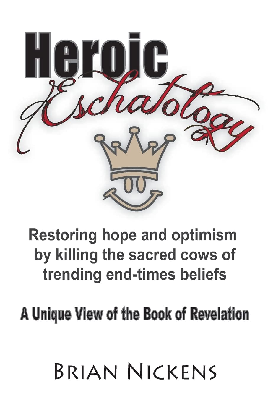 Heroic Eschatology: Restoring Hope And Optimism By Killing The Sacred Cows Of Trending End Times Belief,Used