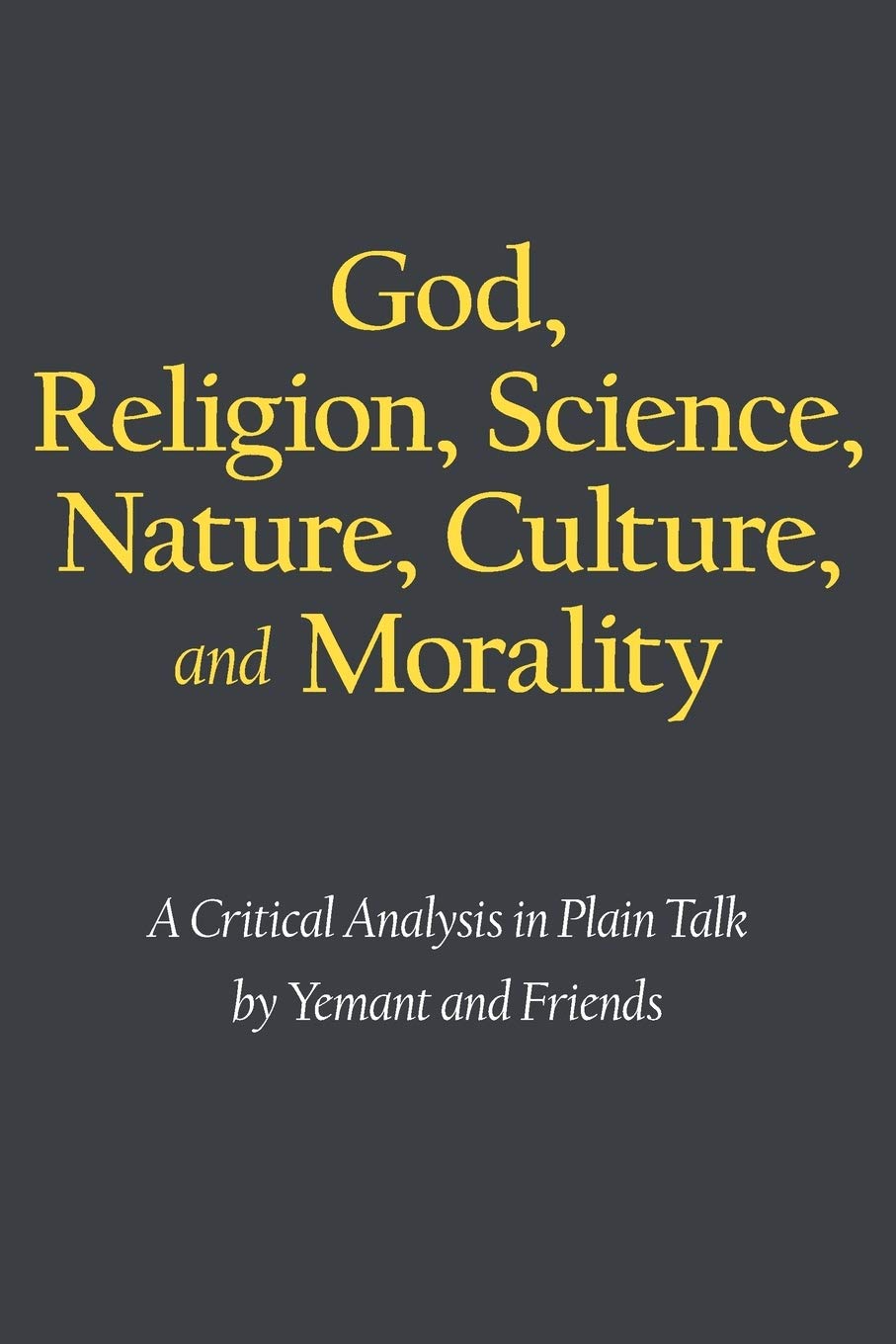 God, Religion, Science, Nature, Culture, and Morality: A Critical Analysis in Plain Talk,Used
