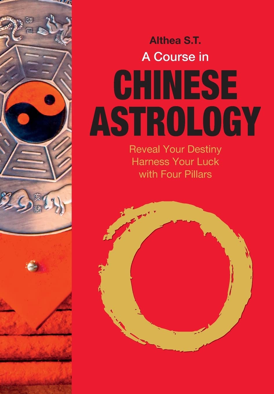 A Course In Chinese Astrology: Reveal Your Destiny, Harness Your Luck With Four Pillars