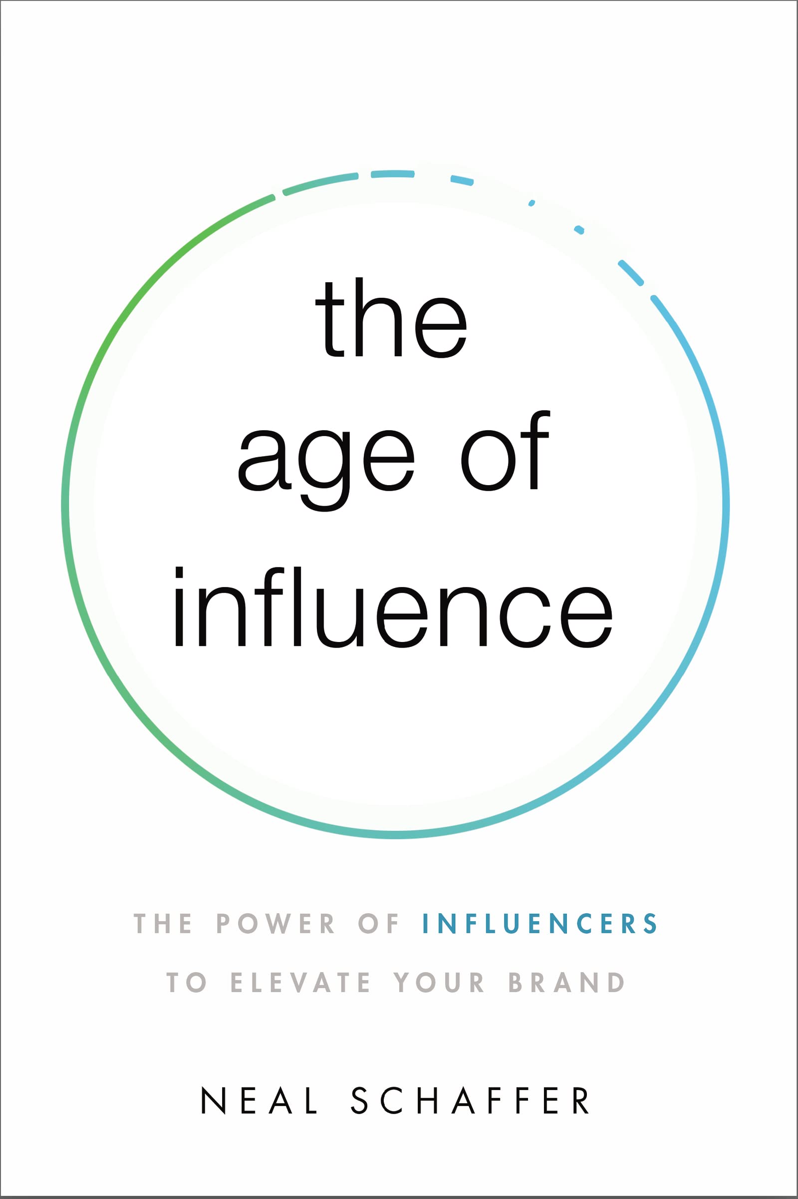 The Age of Influence: The Power of Influencers to Elevate Your Brand,New