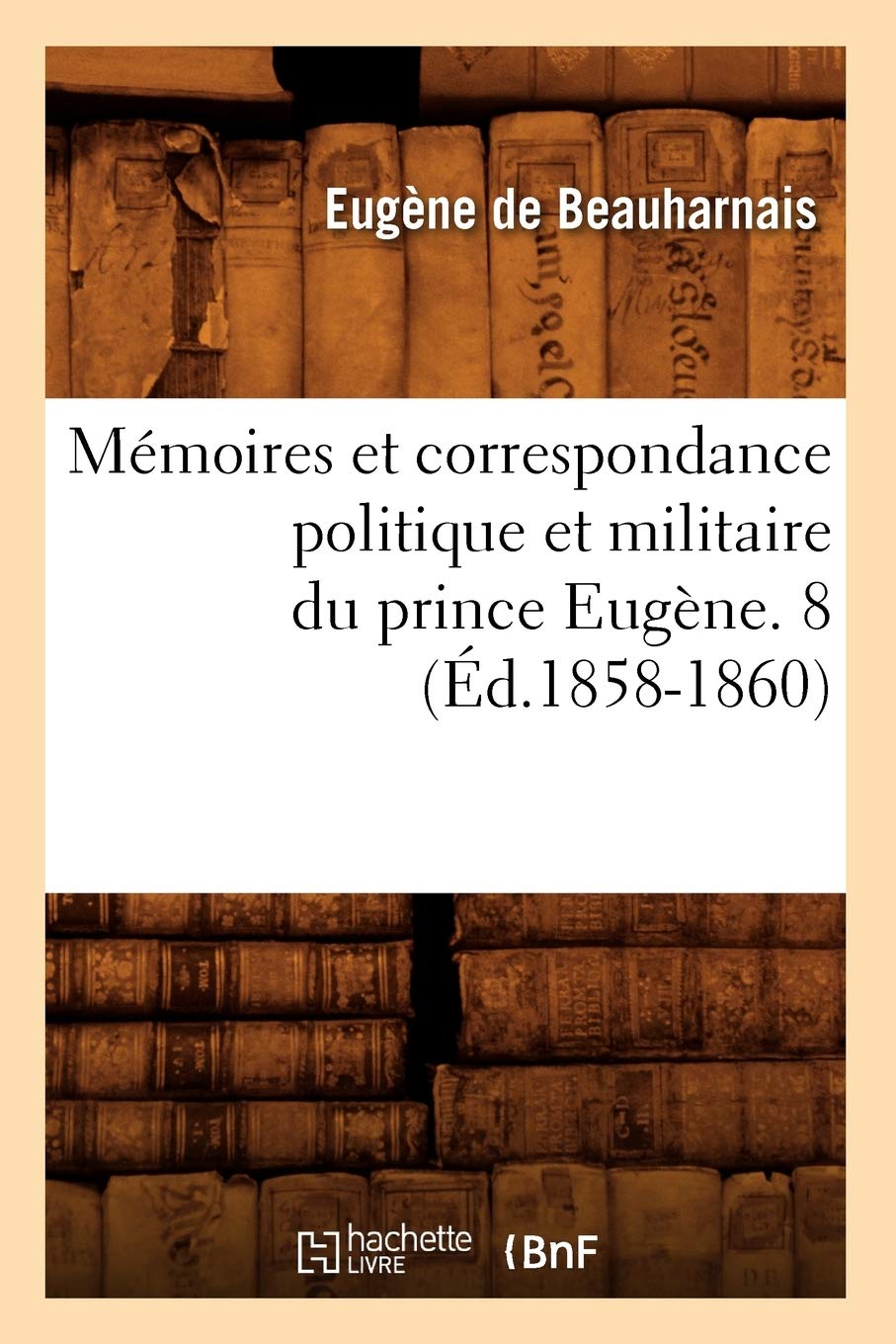 Mmoires Et Correspondance Politique Et Militaire Du Prince Eugne. 8 (d.18581860) (Histoire) (French Edition),Used