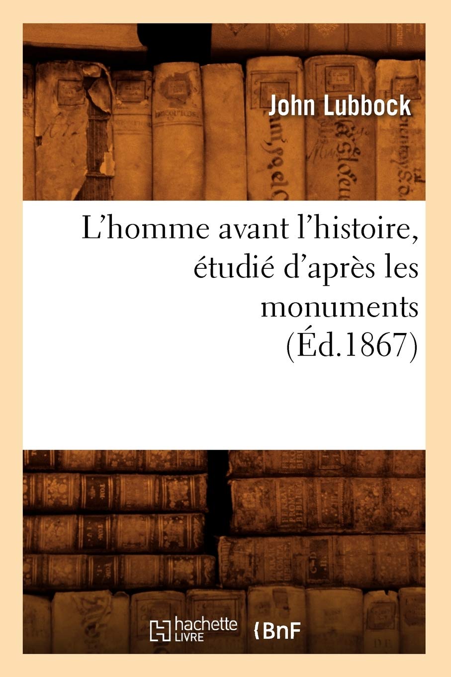 L'Homme Avant L'Histoire, Tudi D'Aprs Les Monuments (D.1867) (Sciences Sociales) (French Edition),New