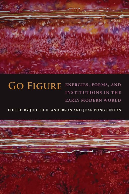 Go Figure: Energies, Forms, And Institutions In The Early Modern World,New