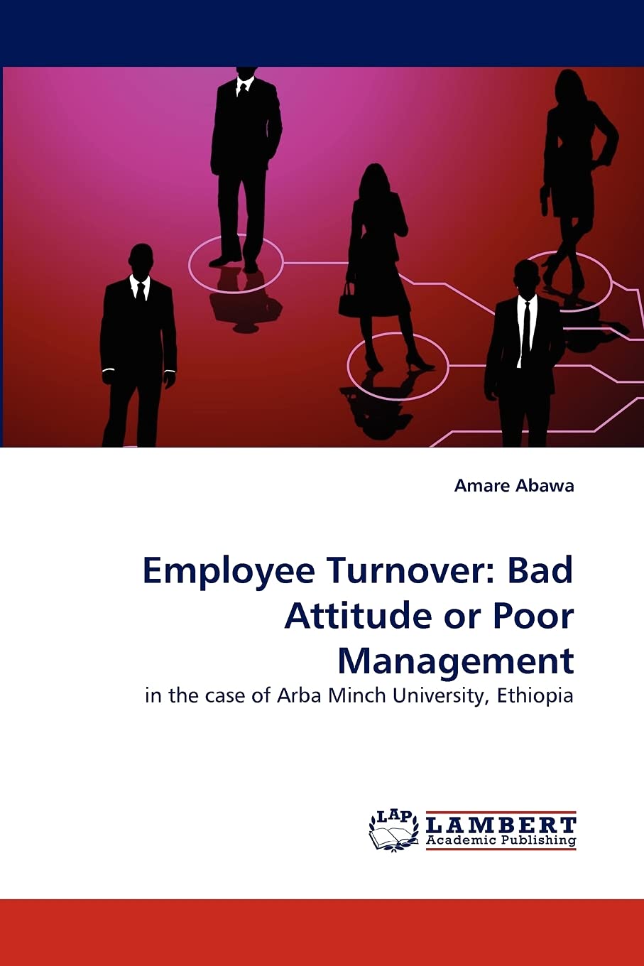 Employee Turnover: Bad Attitude or Poor Management: in the case of Arba Minch University, Ethiopia,Used
