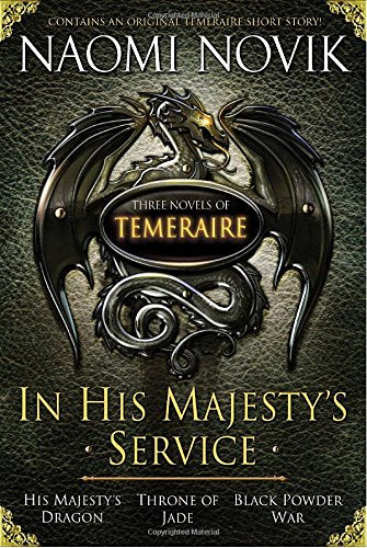 In His Majesty'S Service: Three Novels Of Temeraire (His Majesty'S Service, Throne Of Jade, And Black Powder War)