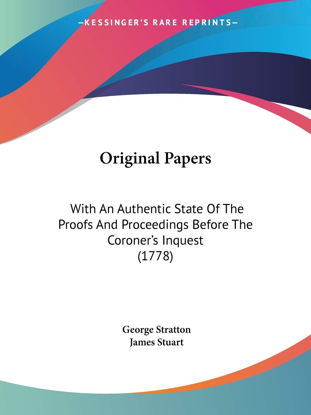 Original Papers: With An Authentic State Of The Proofs And Proceedings Before The Coroner's Inquest (1778),Used