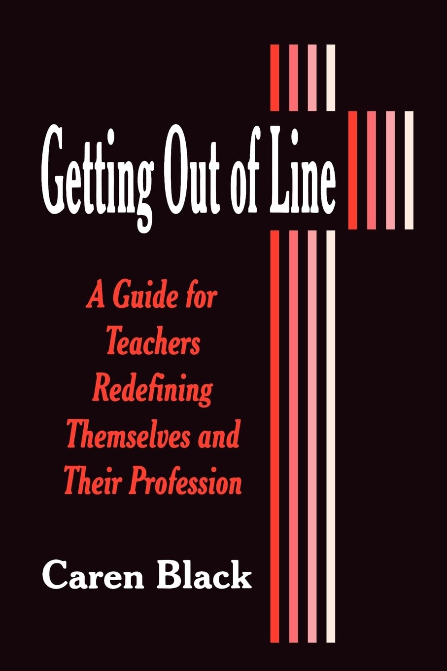 Getting Out Of Line: A Guide For Teachers Redefining Themselves And Their Profession (Cambridge Texts In Hist.Of Philosophy),Used