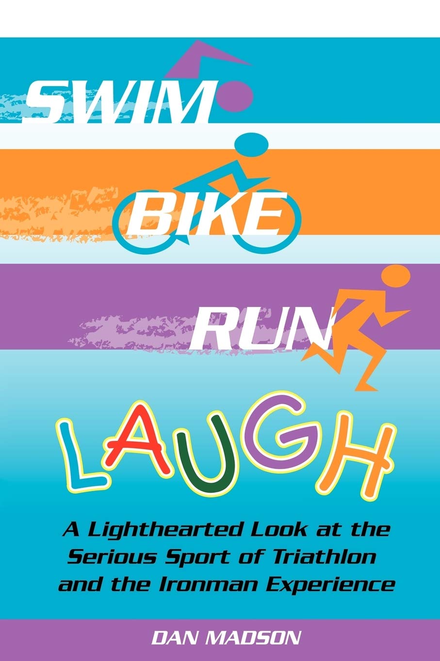 Swim, Bike, Run, Laugh!: A Lighthearted Look at the Serious Sport of Triathlon and the Ironman Experience,Used