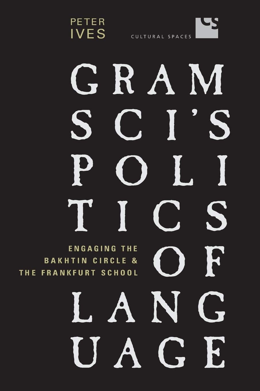 Gramsci's Politics of Language: Engaging the Bakhtin Circle and the Frankfurt School (Cultural Spaces),New