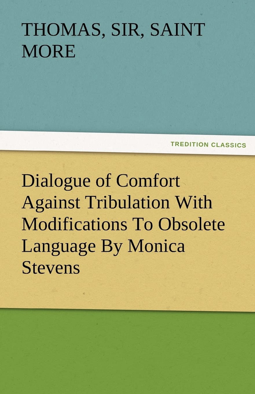 Dialogue of Comfort Against Tribulation with Modifications to Obsolete Language by Monica Stevens,Used