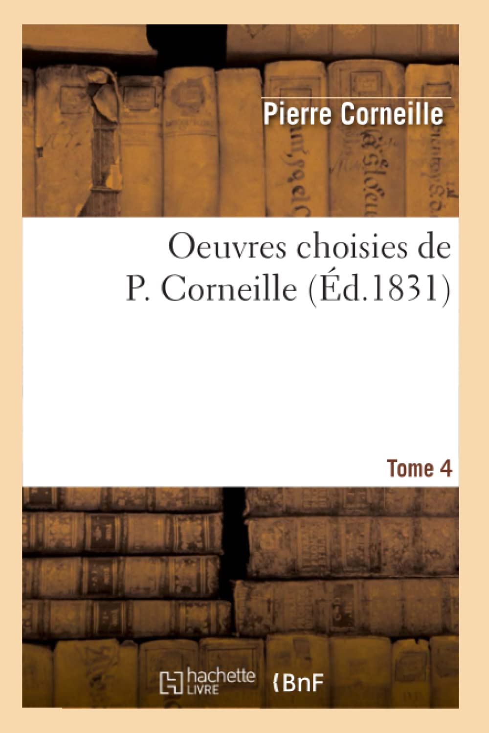 Oeuvres Choisies De P. Corneille. Tome 4 (D.1831) (Litterature) (French Edition),New