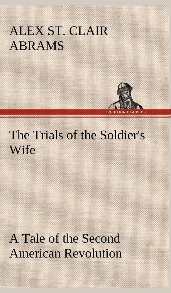 The Trials of the Soldier's Wife A Tale of the Second American Revolution,Used