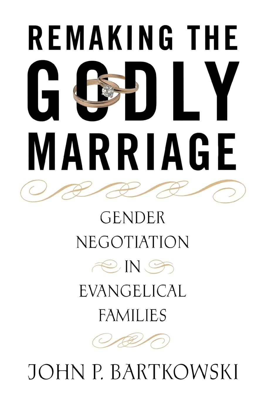 Remaking The Godly Marriage: Gender Negotiation In Evangelical Families,Used