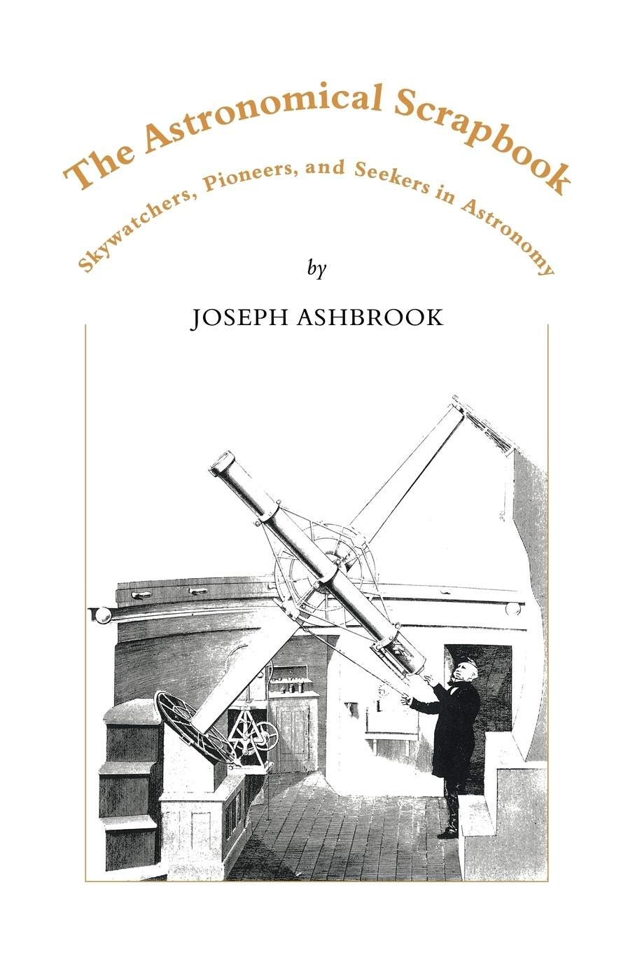 The Astronomical Scrapbook: Skywatchers, Pioneers and Seekers in Astronomy,Used
