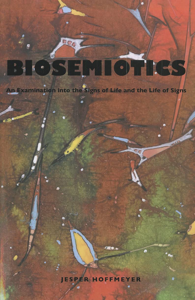 Biosemiotics: An Examination into the Signs of Life and the Life of Signs (Approaches to Postmodernity),New