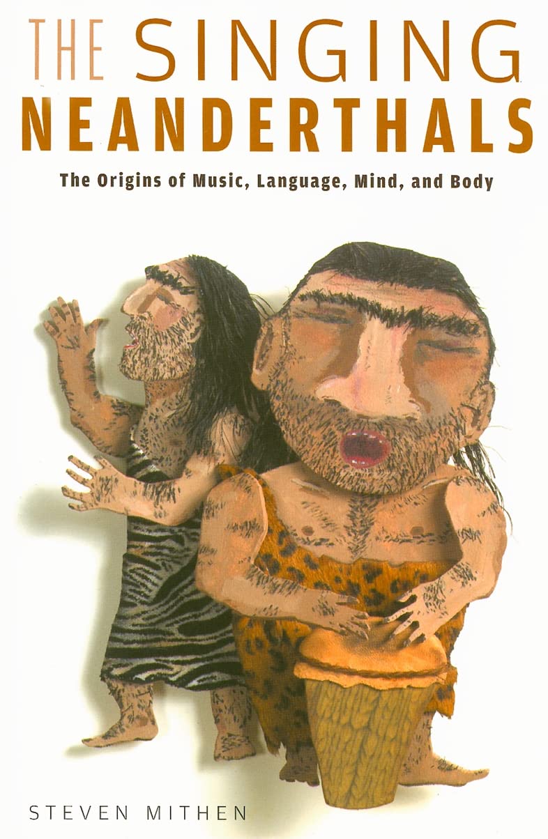The Singing Neanderthals: The Origins Of Music, Language, Mind, And Body