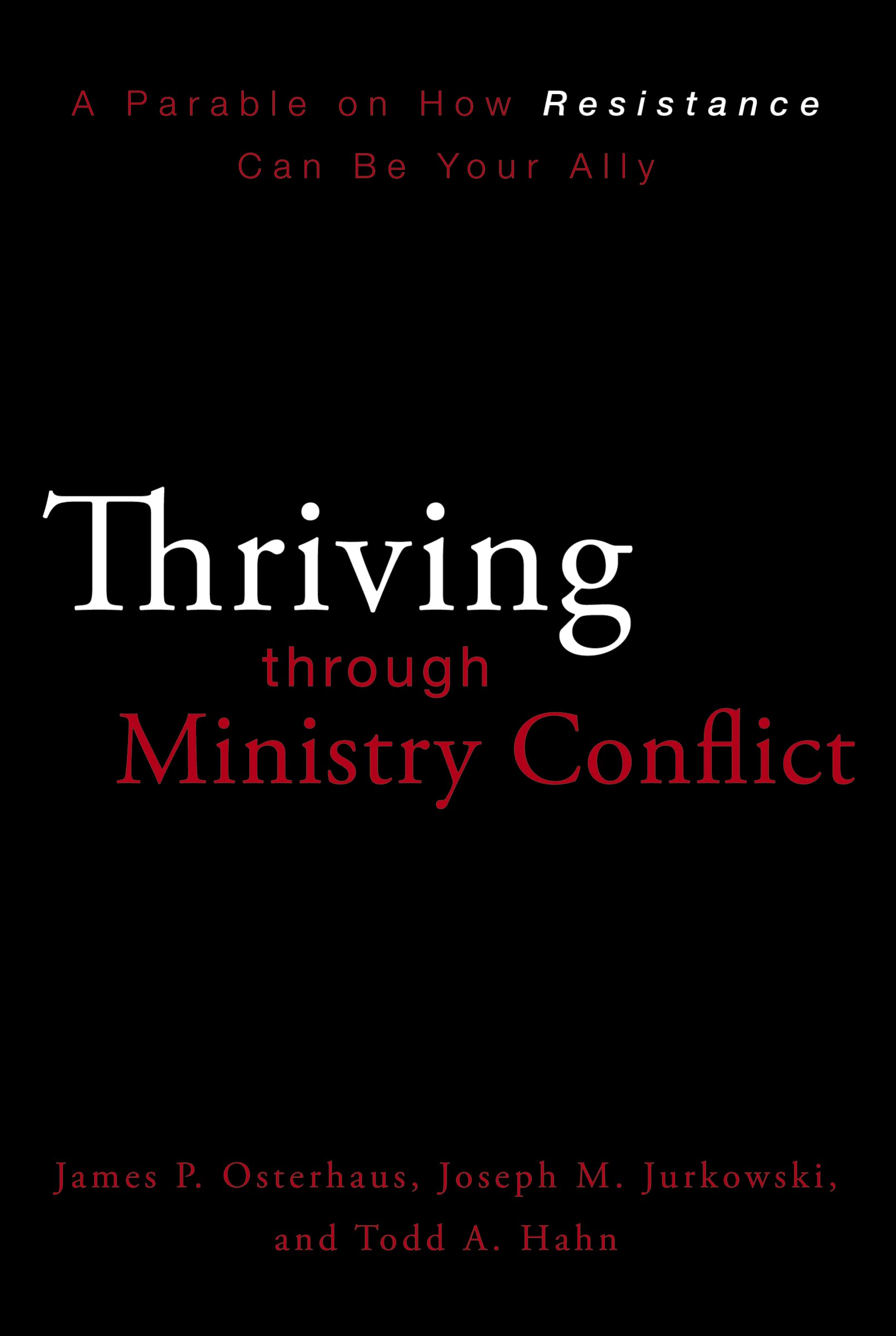 Thriving through Ministry Conflict: A Parable on How Resistance Can Be Your Ally,New