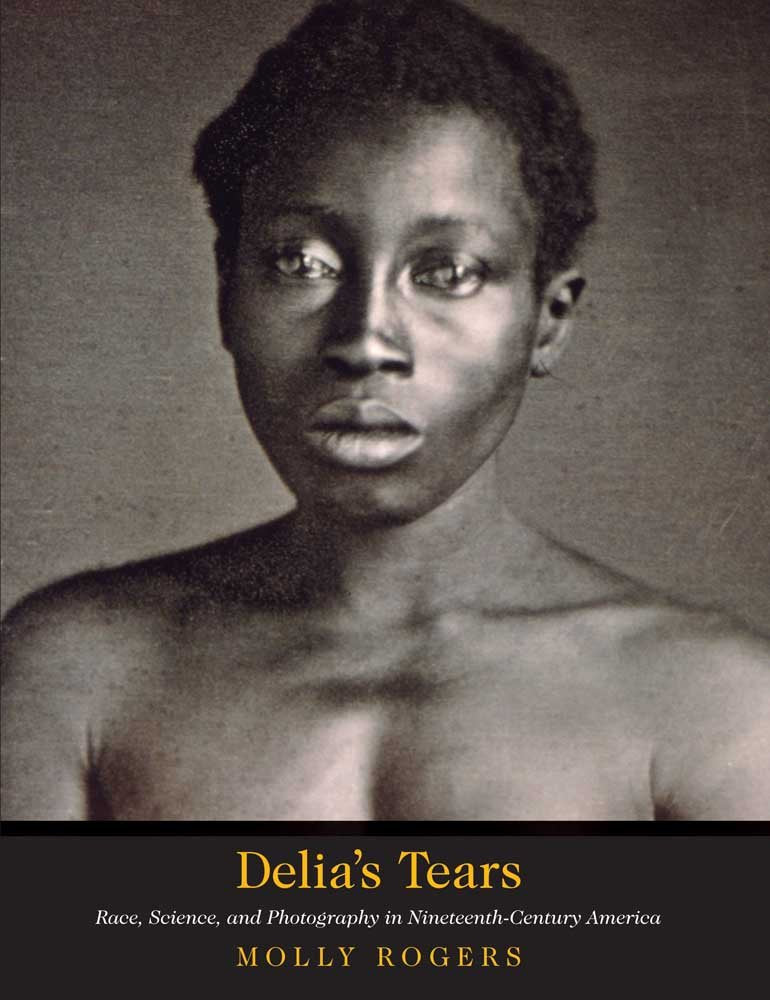 Delia's Tears: Race, Science, and Photography in NineteenthCentury America,New