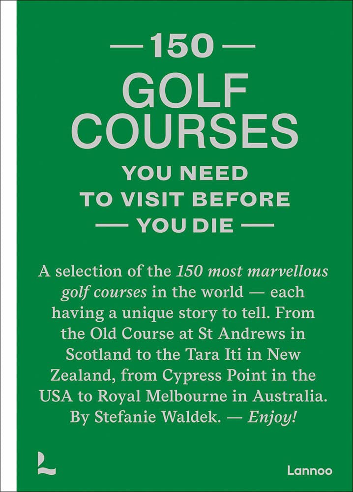 150 Golf Courses You Need To Visit Before You Die: A Selection Of The 150 Most Marvelous Golf Courses In The World,New