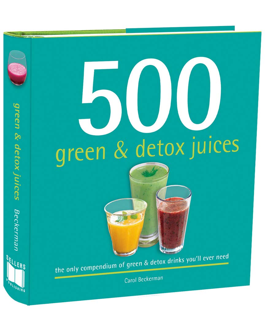 500 Green & Detox Juices: 500 Recipes For A Healthy Variety Of Juices Made From Fresh Produce Full Of Vitamins And Minerals (The