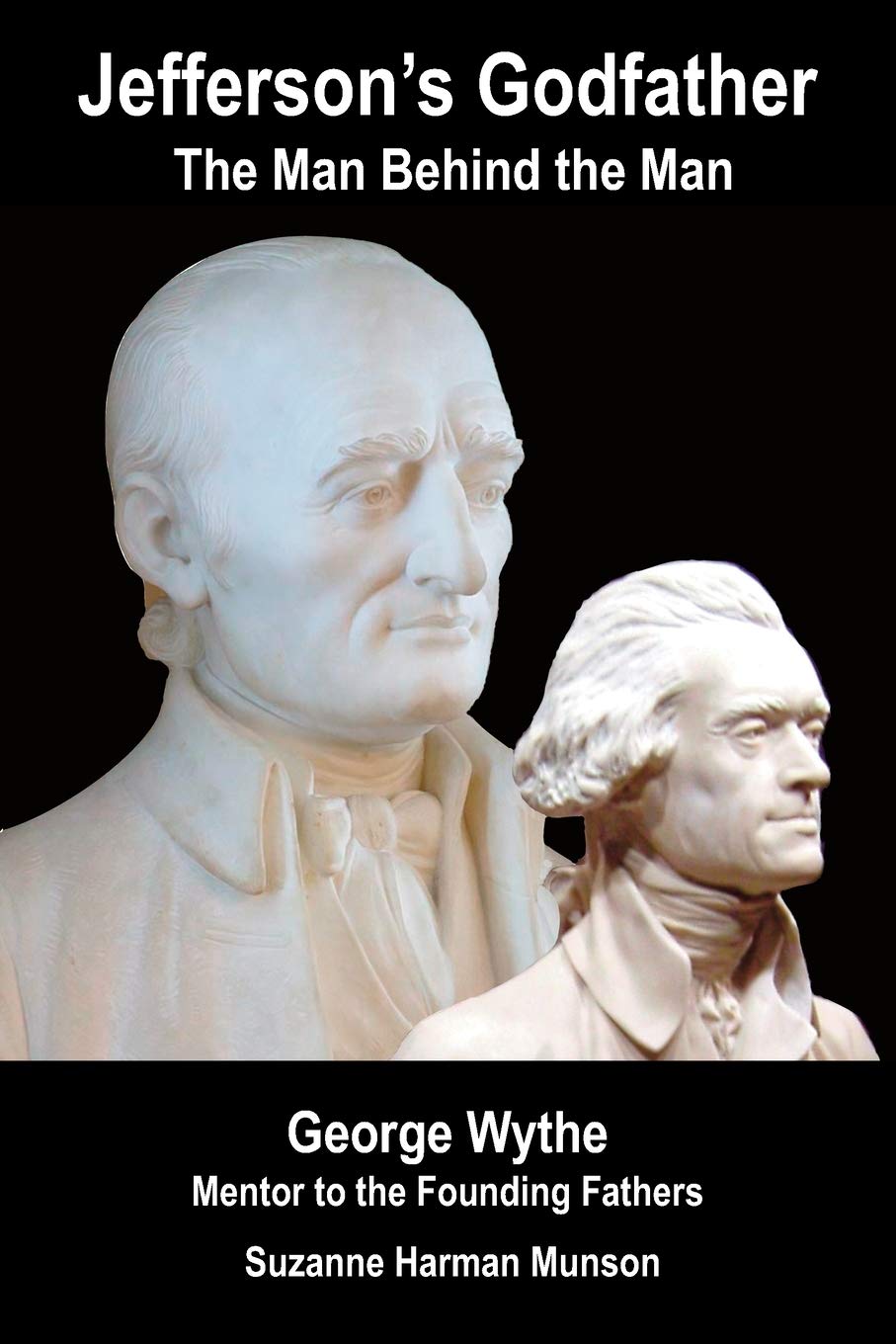 Jefferson'S Godfather, The Man Behind The Man: George Wythe, Mentor To The Founding Fathers