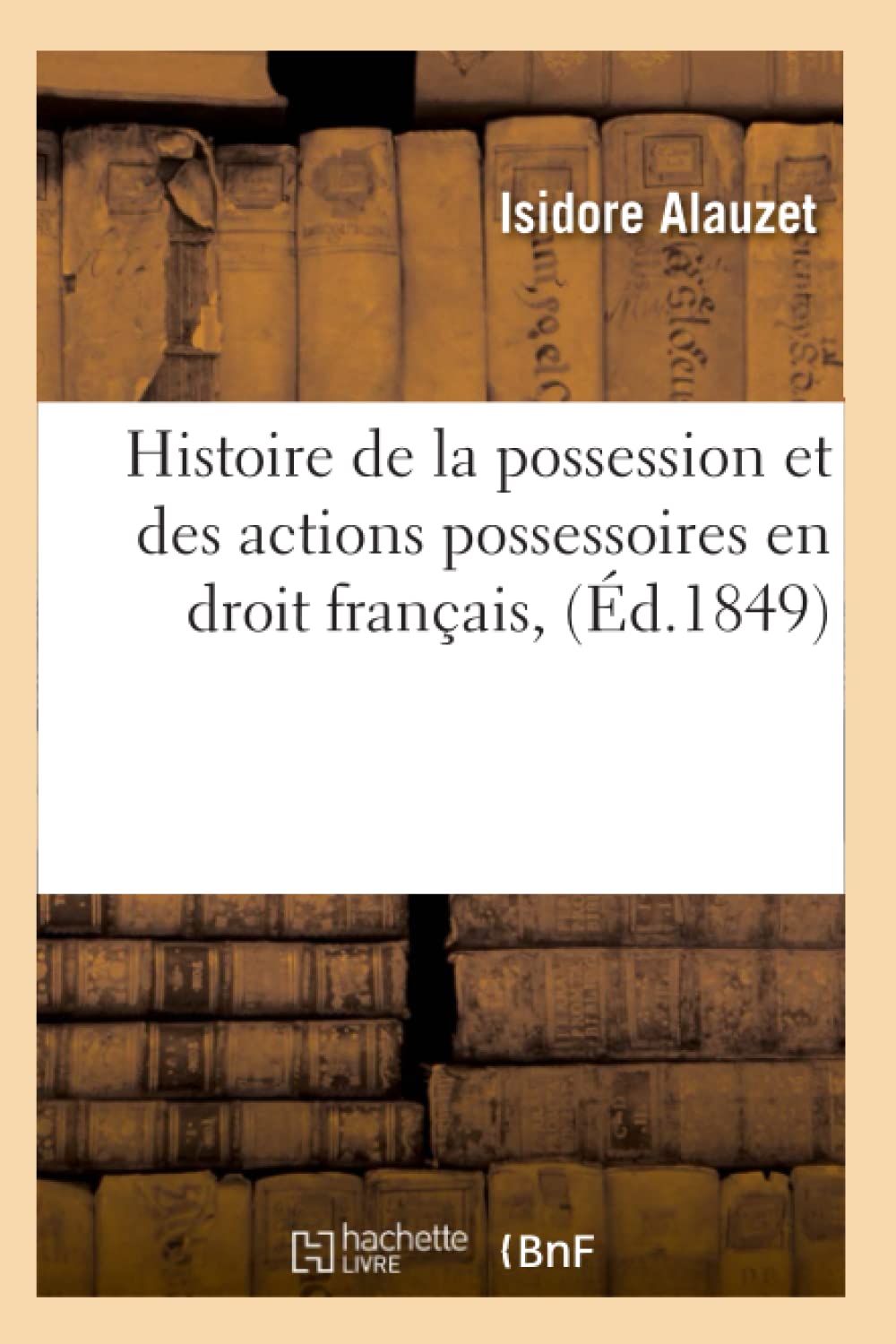 Histoire De La Possession Et Des Actions Possessoires En Droit Franais, (D.1849) (French Edition),New