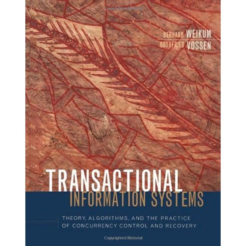 Transactional Information Systems: Theory, Algorithms, And The Practice Of Concurrency Control And Recovery (The Morgan Kaufmann