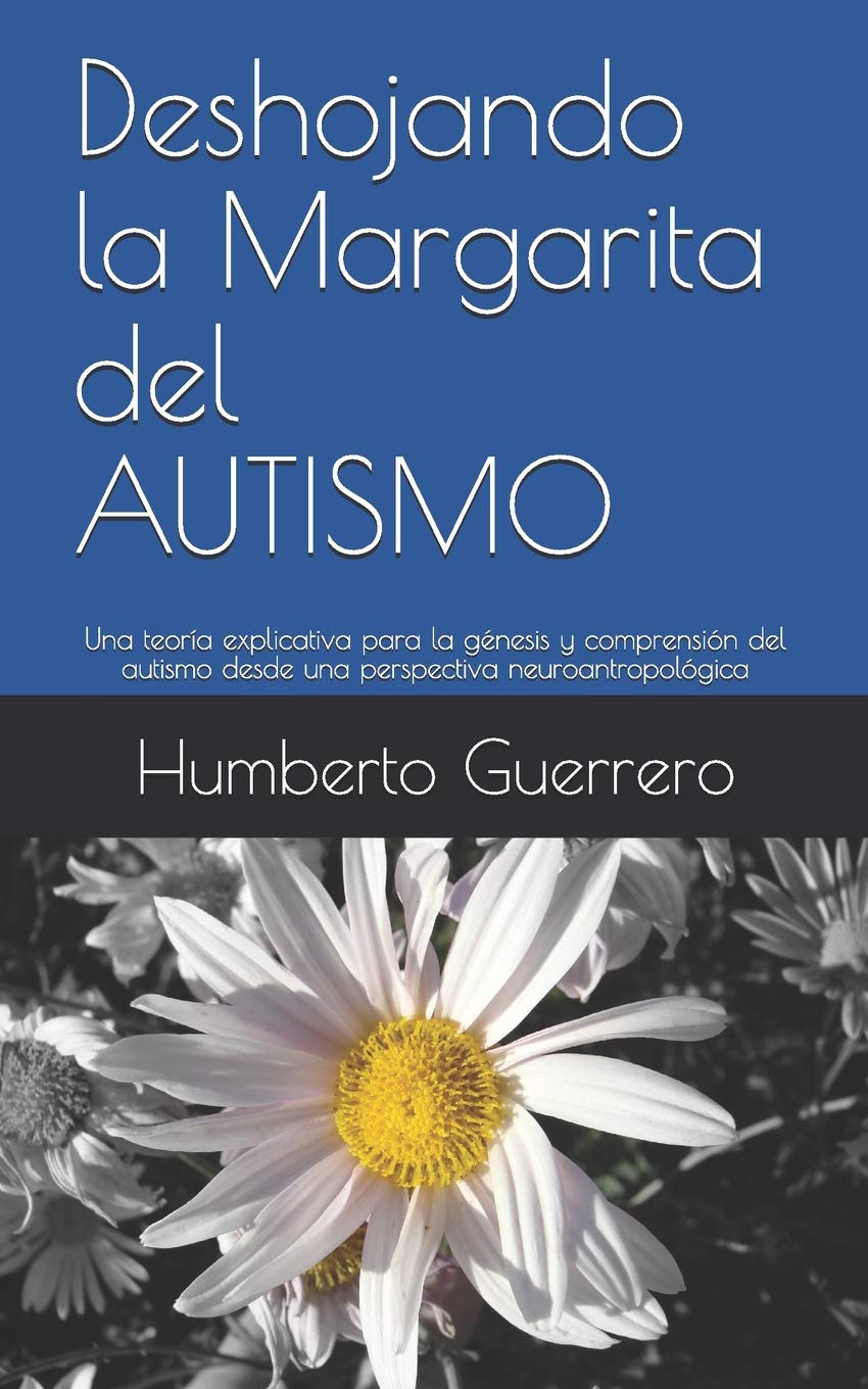 Deshojando la Margarita del AUTISMO: Una teora explicativa para la gnesis y comprensin del autismo desde una perspectiva n,Used