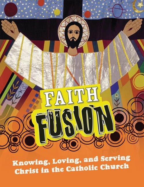 Faith Fusion: Knowing, Loving, and Serving Christ in the Catholic Church,New