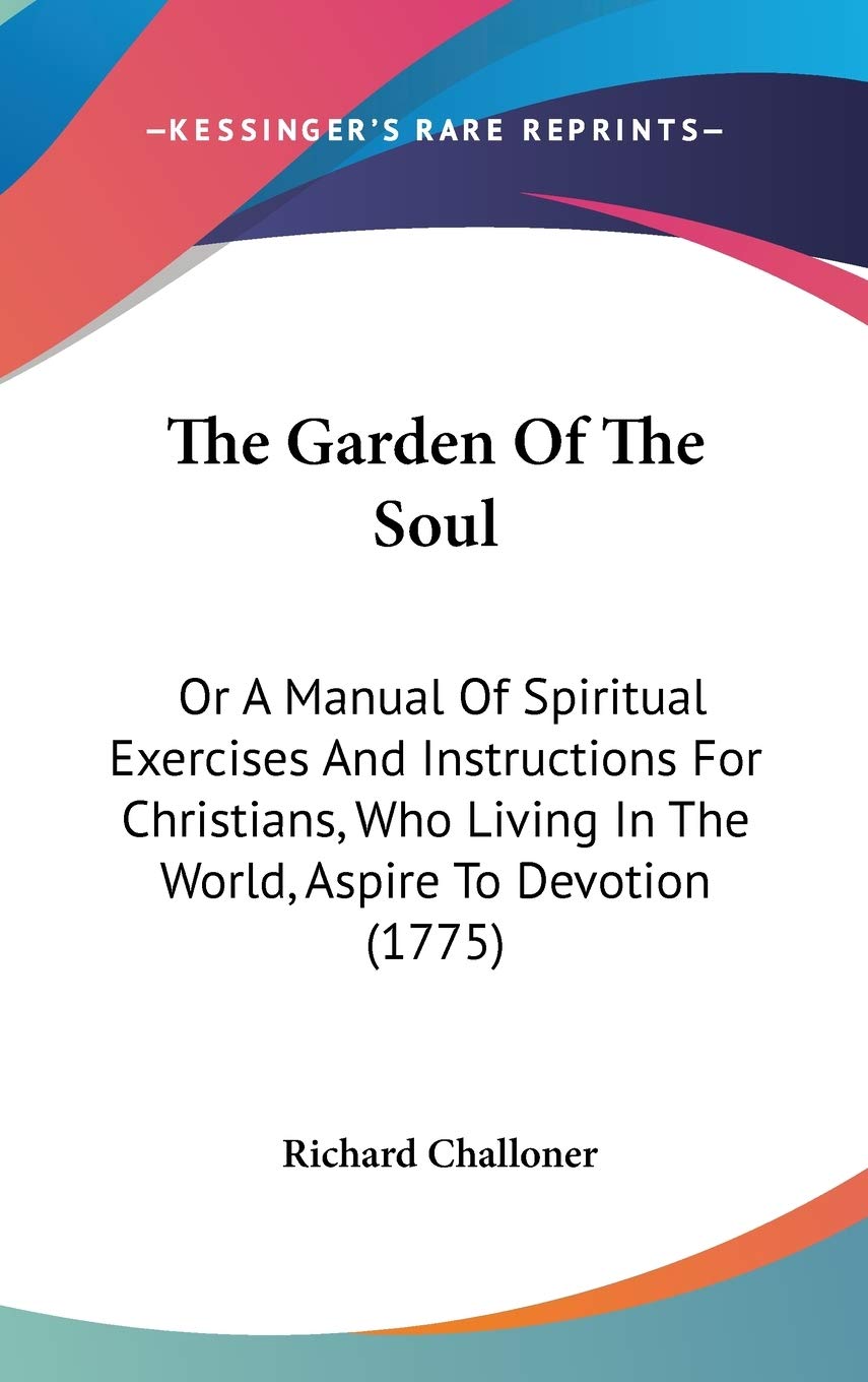 The Garden Of The Soul: Or A Manual Of Spiritual Exercises And Instructions For Christians, Who Living In The World, Aspire To D,New