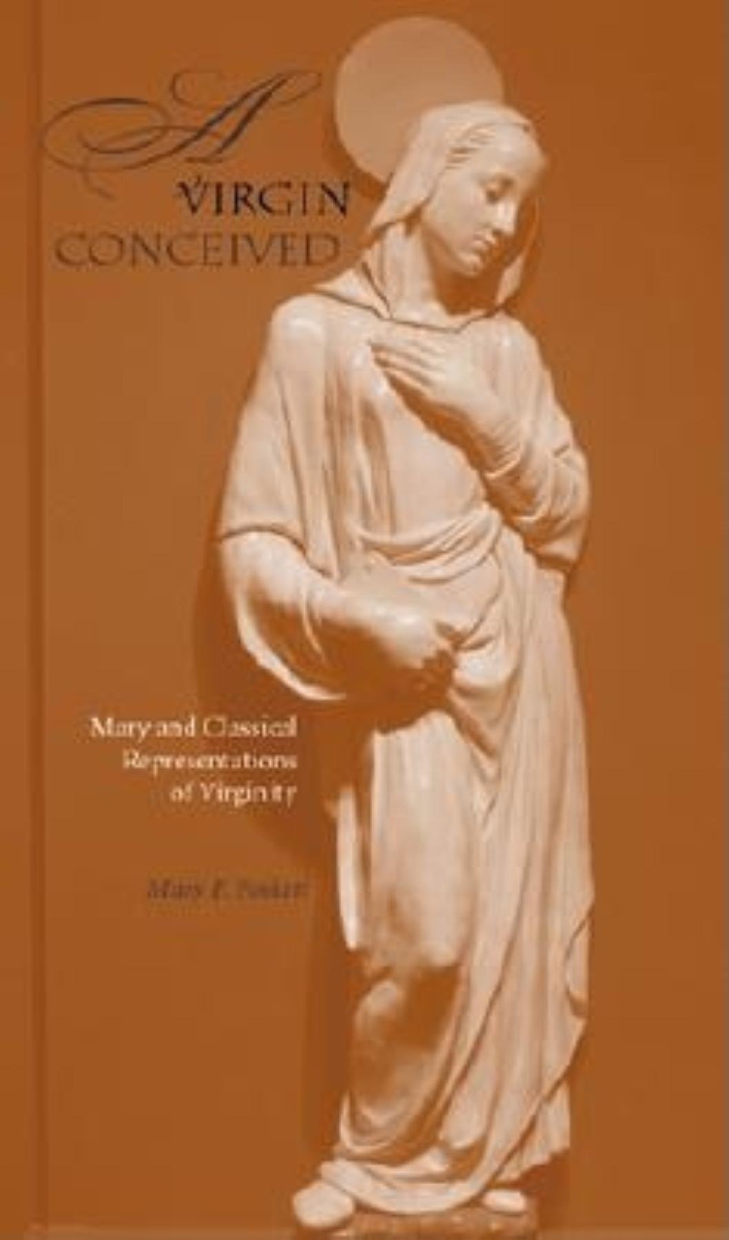 A Virgin Conceived: Mary And Classical Representations Of Virginity,Used