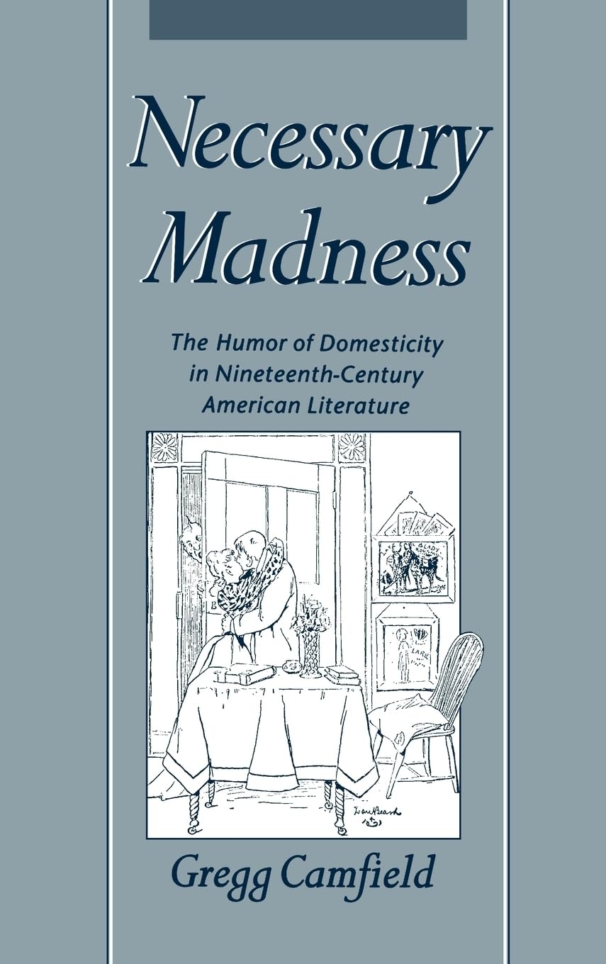 Necessary Madness: The Humor Of Domesticity In Nineteenthcentury American Literature
