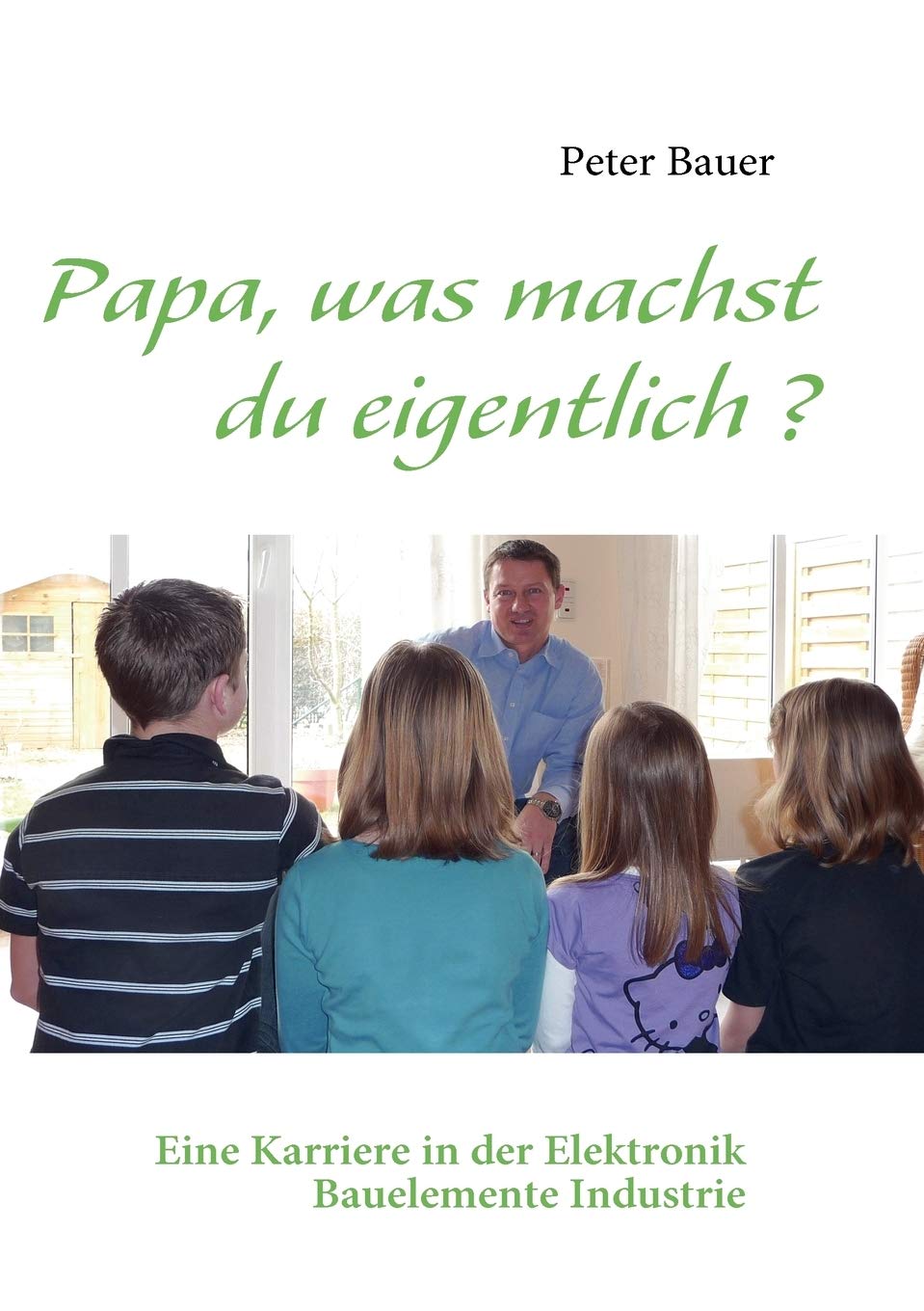 Papa, was machst du eigentlich ?: Eine Karriere in der Elektronik Bauelemente Industrie (German Edition),Used