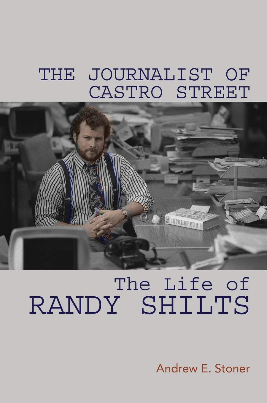 The Journalist of Castro Street: The Life of Randy Shilts,Used