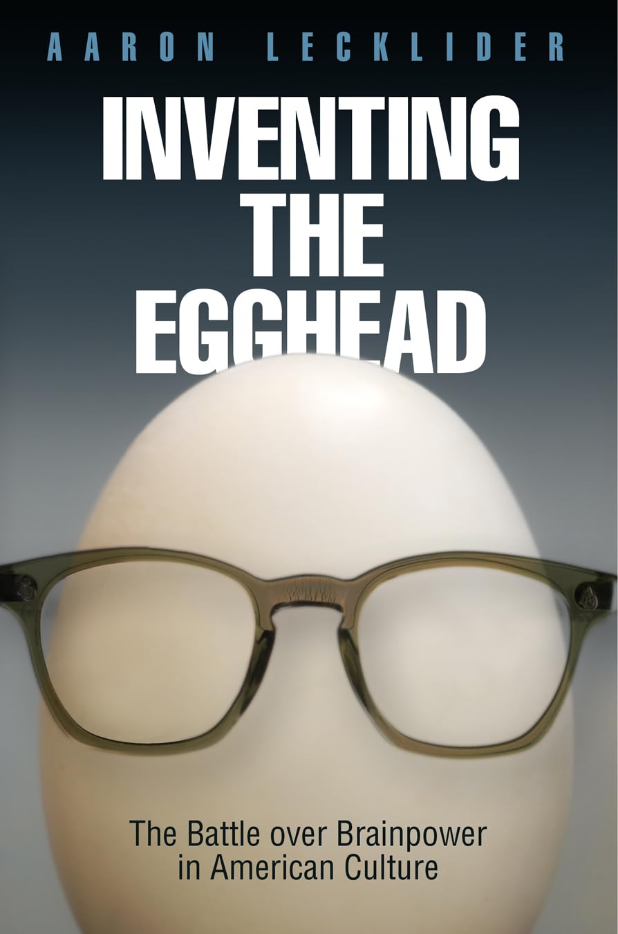 Inventing the Egghead: The Battle over Brainpower in American Culture,Used