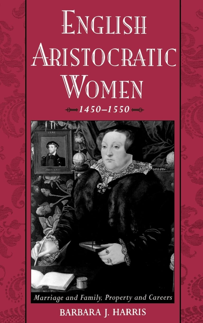 English Aristocratic Women, 14501550: Marriage and Family, Property and Careers,New