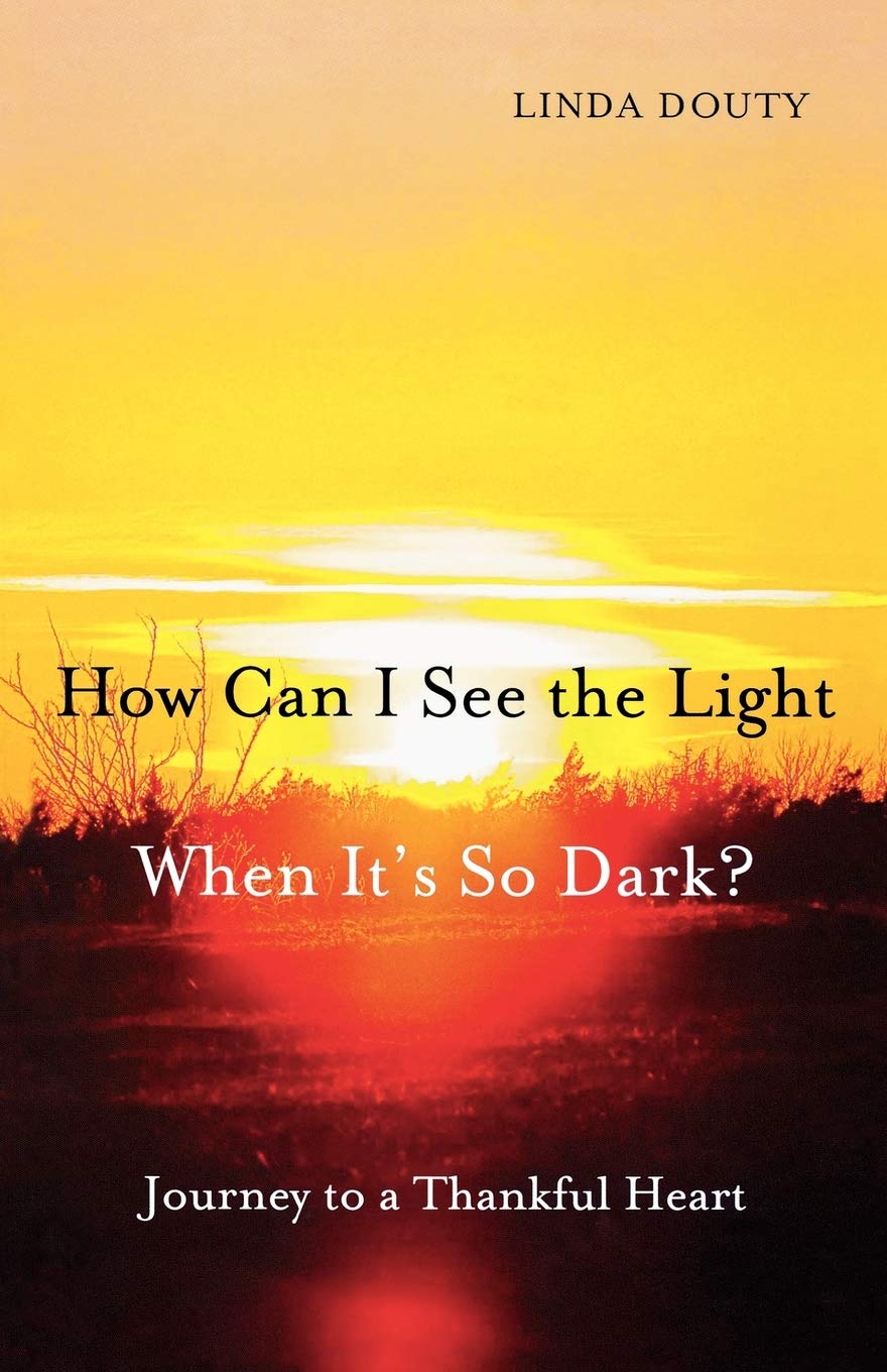 How Can I See the Light When It's So Dark?: Journey to a Thankful Heart,Used