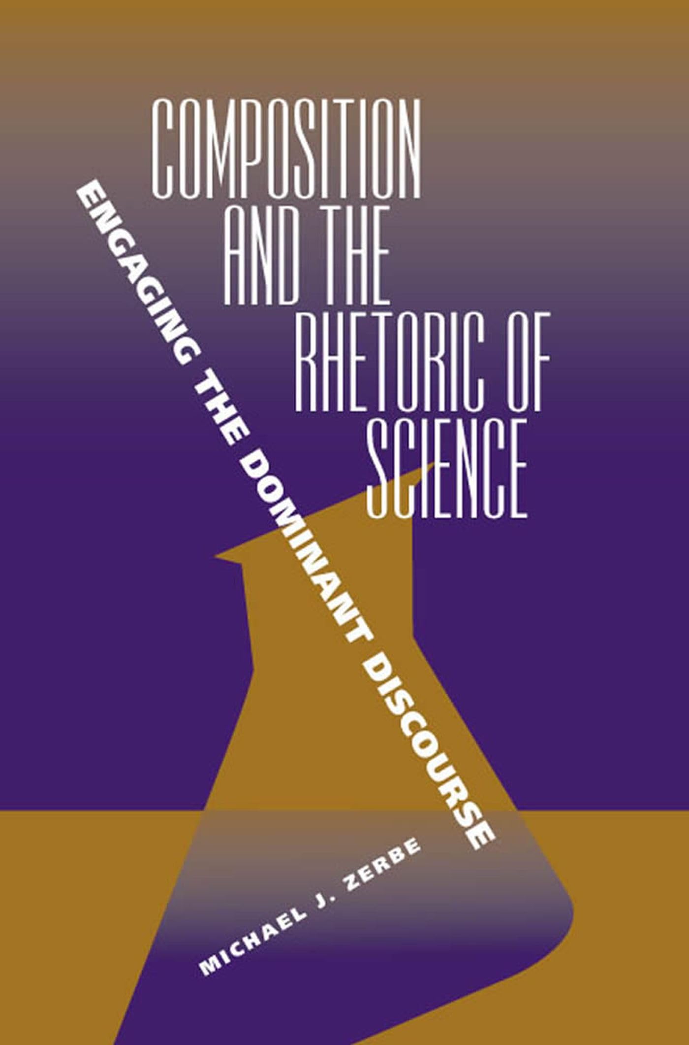 Composition and the Rhetoric of Science: Engaging the Dominant Discourse,New