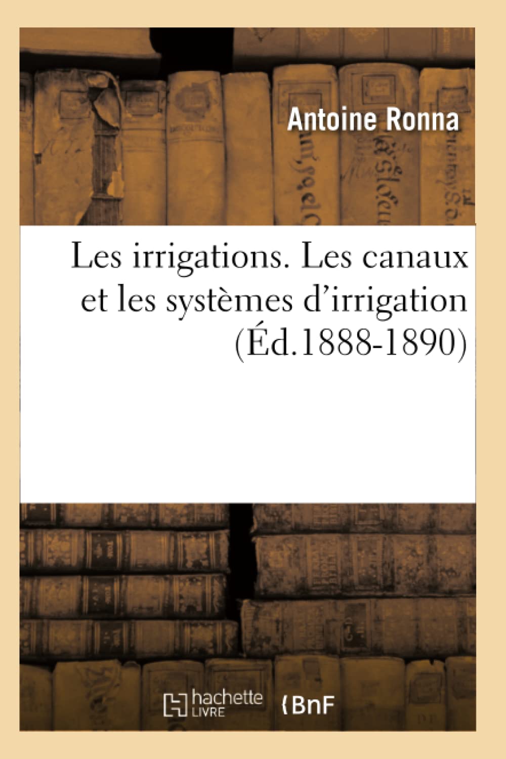 Les Irrigations. Les Canaux Et Les Systmes d'Irrigation (d.18881890) (Savoirs Et Traditions) (French Edition),Used