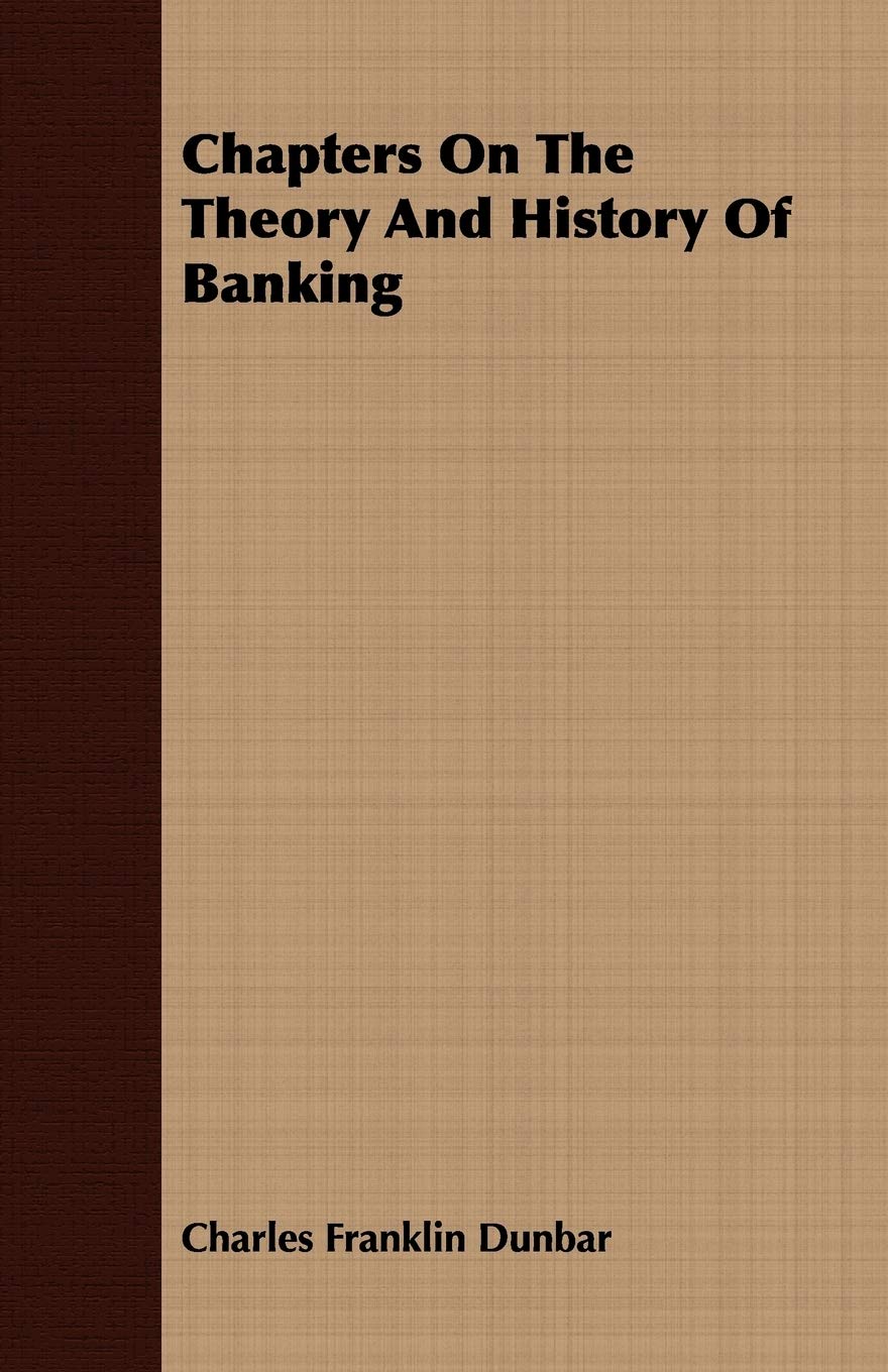 Chapters On The Theory And History Of Banking,New