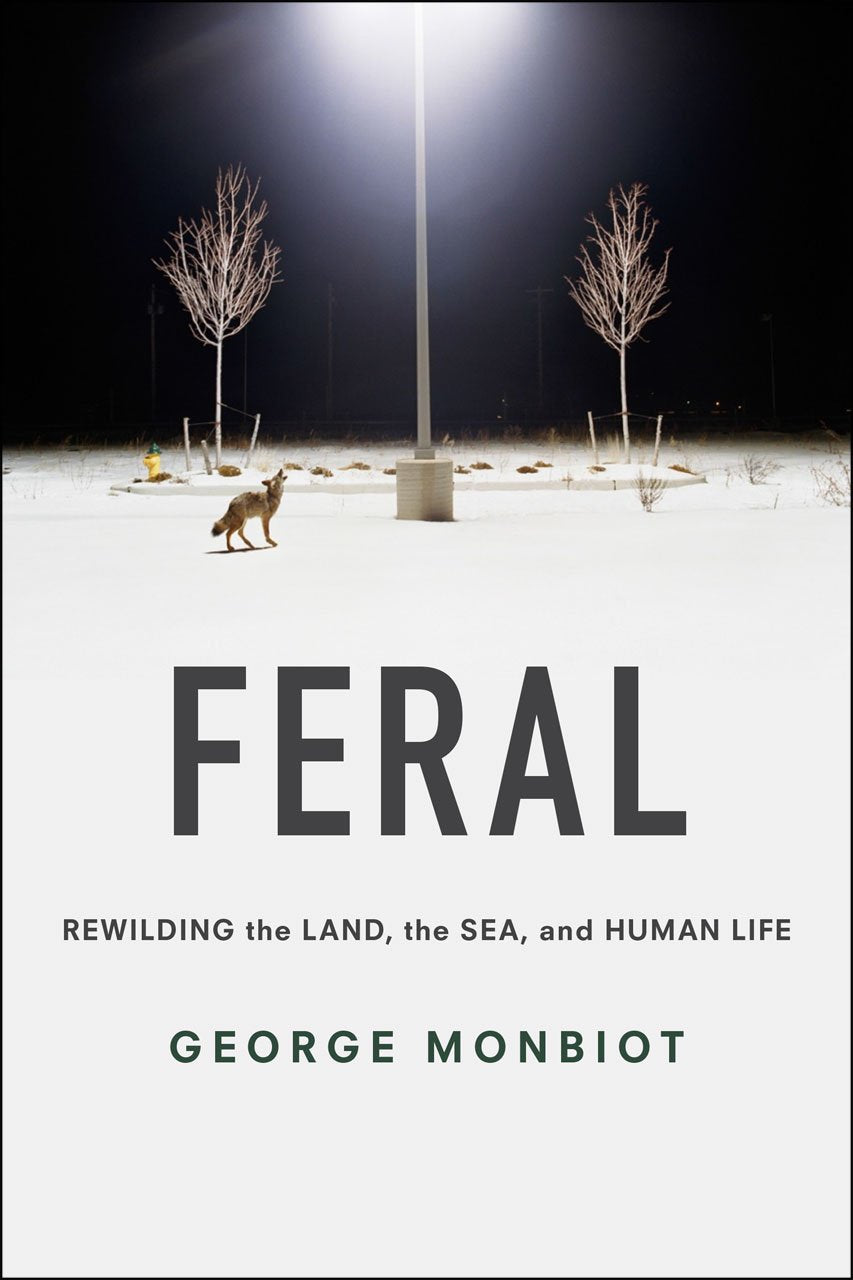 Feral: Rewilding the Land, the Sea, and Human Life,Used