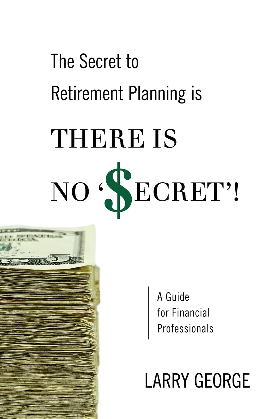 The Secret To Retirement Planning Is There Is No 'Secret'!: A Guide For Financial Professionals,Used