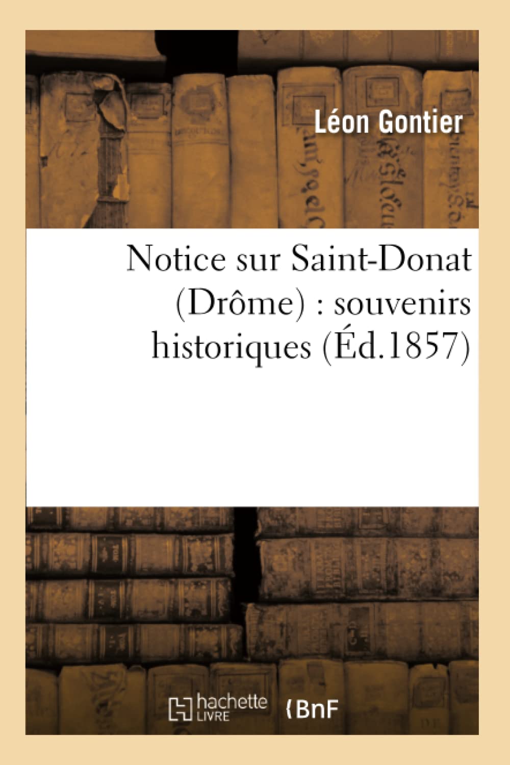 Notice Sur Saintdonat (Drme): Souvenirs Historiques (D.1857) (Histoire) (French Edition),New