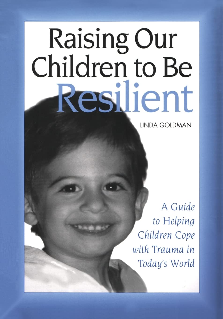 Raising Our Children To Be Resilient: A Guide To Helping Children Cope With Trauma In Today'S World,New