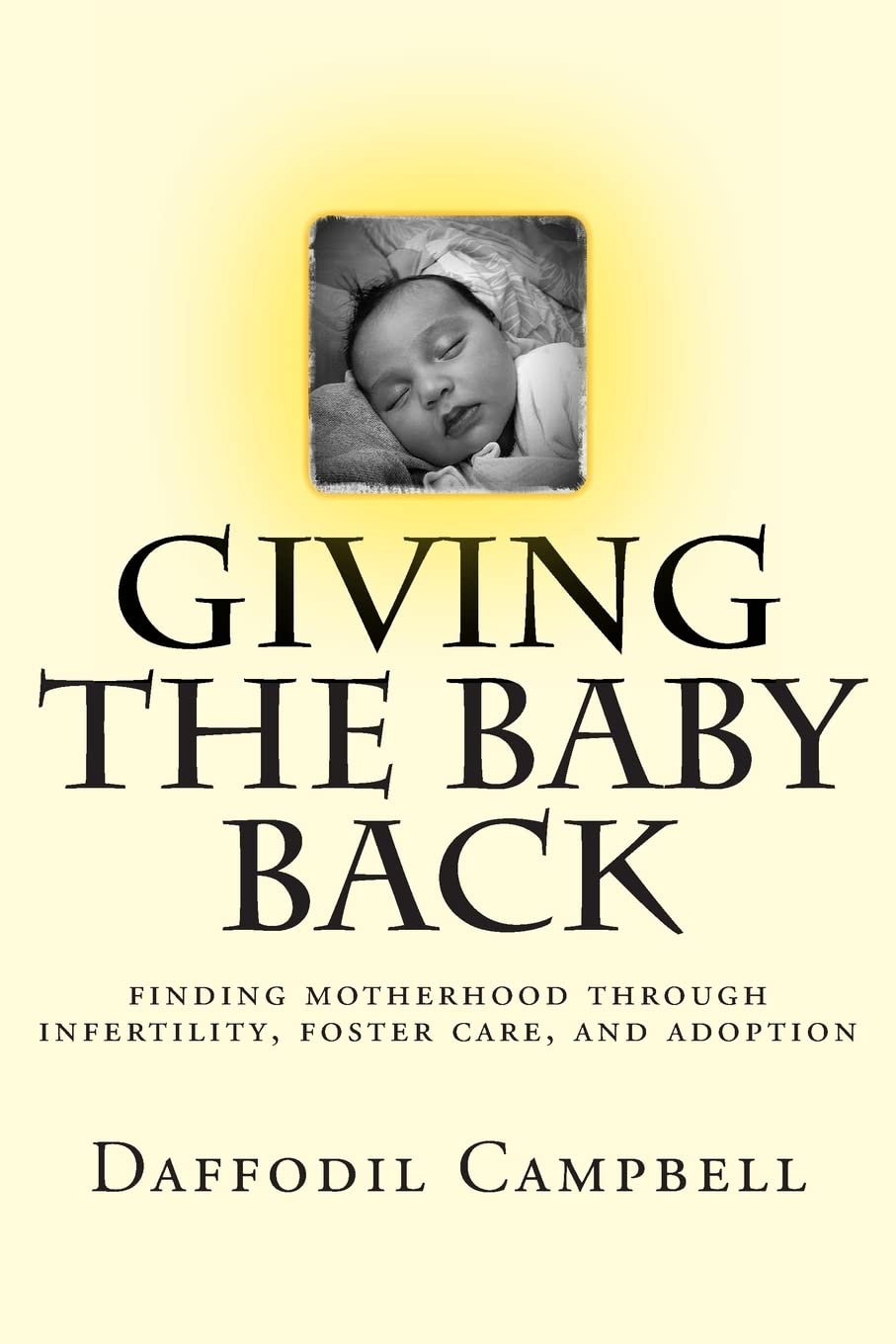 Giving the Baby Back: finding motherhood through infertility, foster care, and adoption,Used