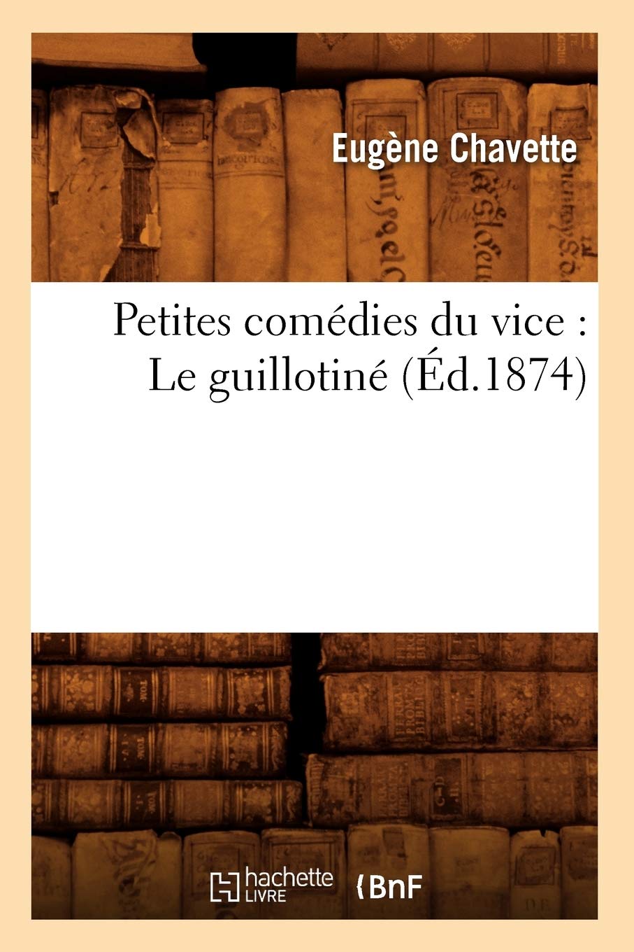 Petites Comdies Du Vice: Le Guillotin (D.1874) (Litterature) (French Edition),New
