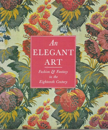 An Elegant Art: Fashion & Fantasy In The Eighteenth Century : Los Angeles County Museum Of Art Collection Of Costumes And Textil,Used