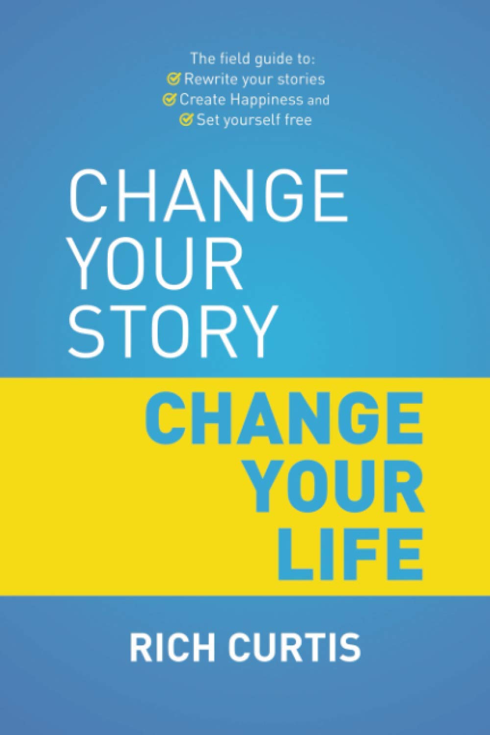 Change Your Story Change Your Life: The field guide to: Rewrite your stories, Create Happiness and Set Yourself free,Used