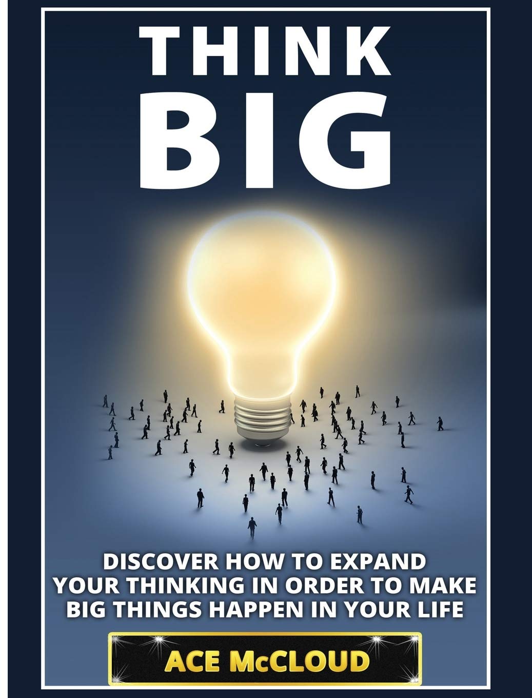 Think Big: Discover How To Expand Your Thinking In Order To Make Big Things Happen In Your Life (Accomplish Your Dreams & Goals ,Used
